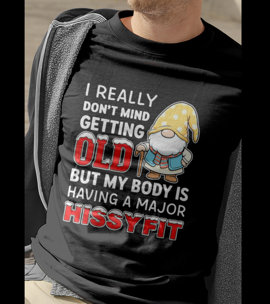 I Really Don't Mind Getting Old But My Body Is Having A Major Hissyfit Gnome T-Shirt