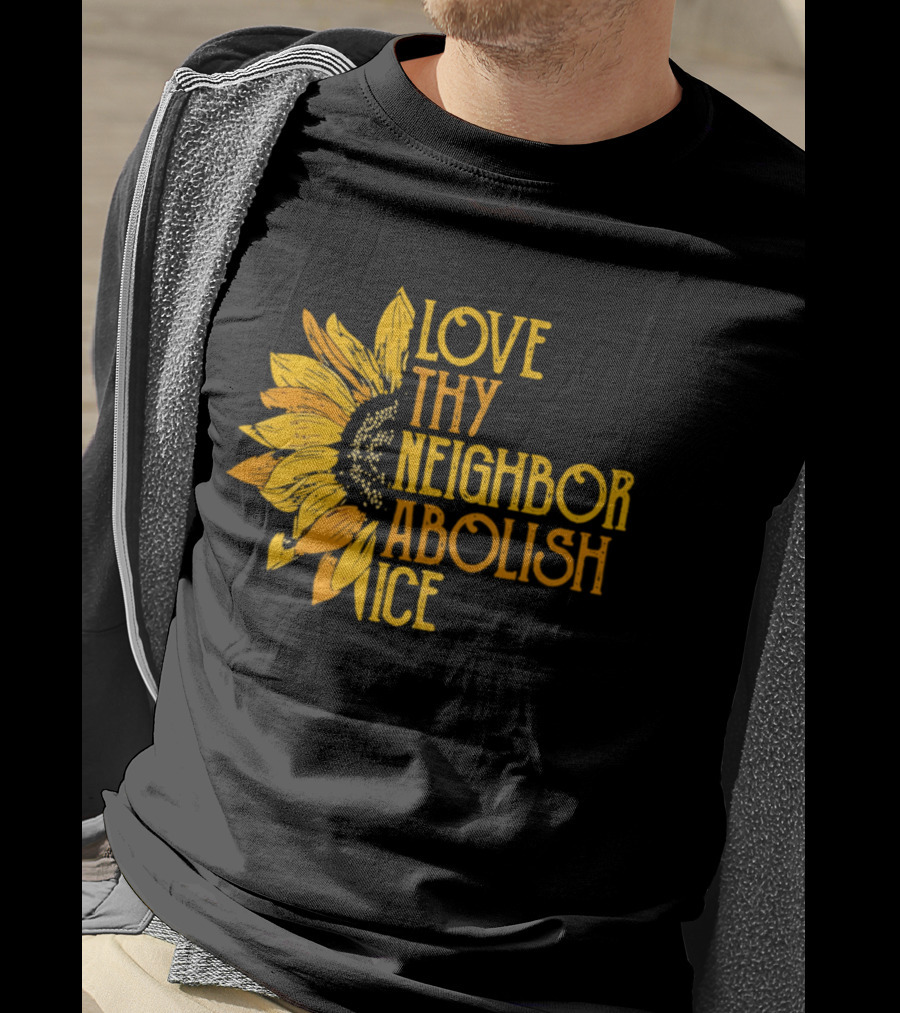 Love Thy Neighbor Abolish ICE Sunflower T-Shirt