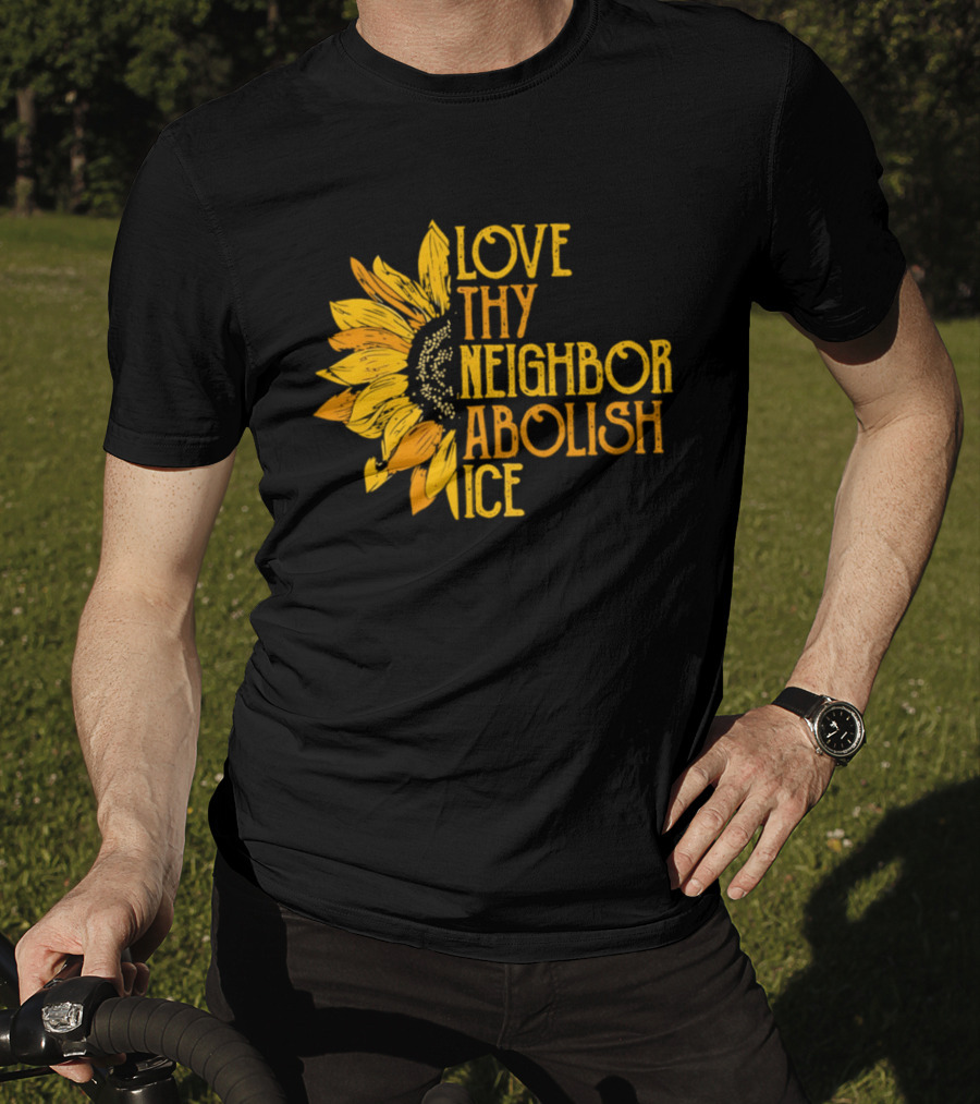 Love Thy Neighbor Abolish ICE Sunflower T-Shirt