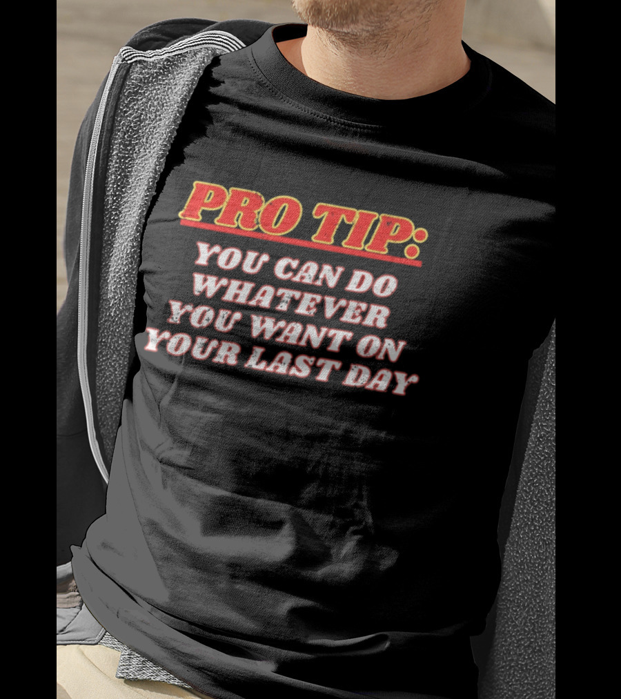 Pro Tip You Can Do Whatever You Want On Your Last Day Bold Motivational Phrase T-Shirt