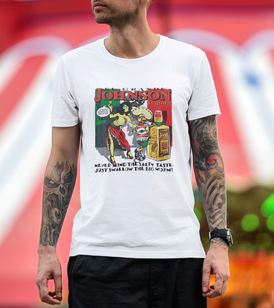 El Grande Johnson Tequila It Goes Down So Smooth Never Mind The Salty Taste Just Swallow The Big Worm T-Shirt