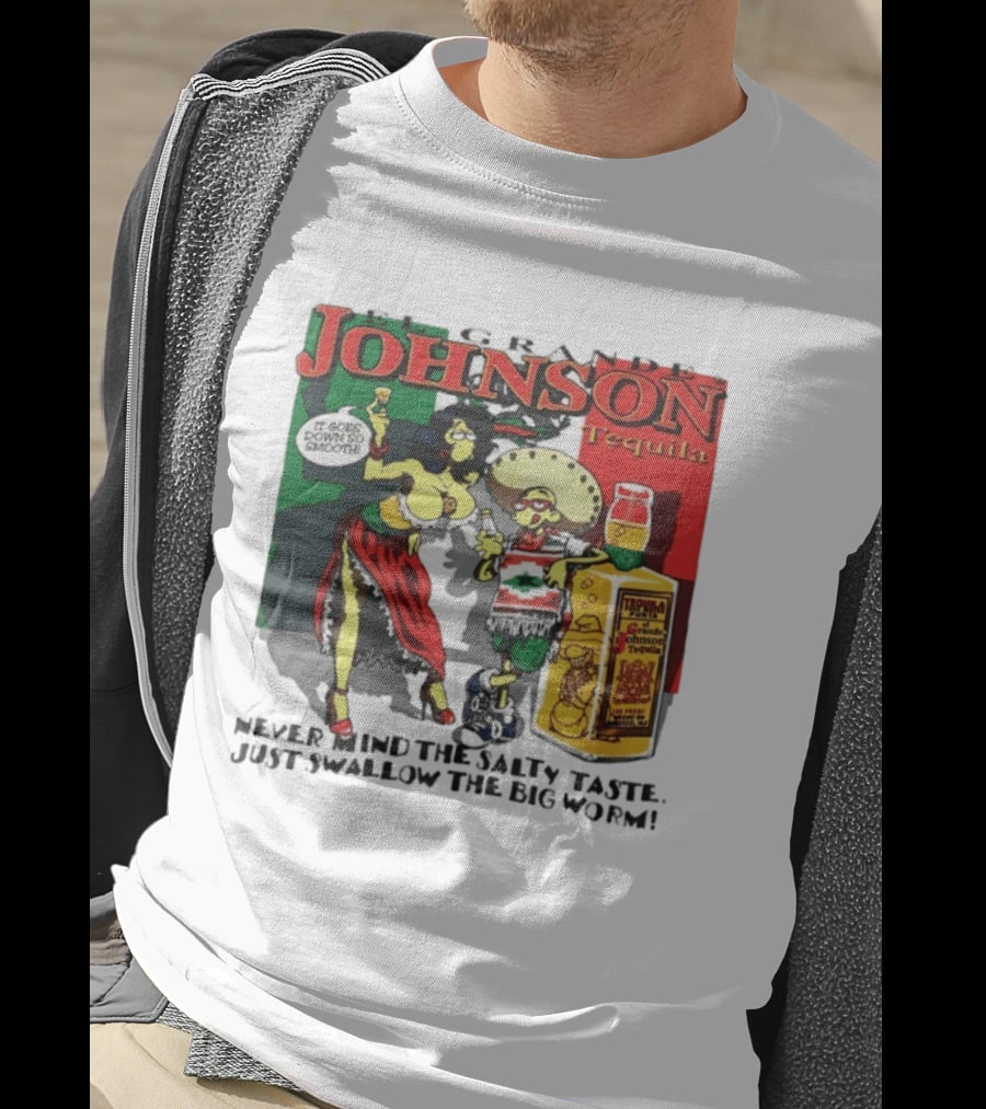 El Grande Johnson Tequila It Goes Down So Smooth Never Mind The Salty Taste Just Swallow The Big Worm T-Shirt