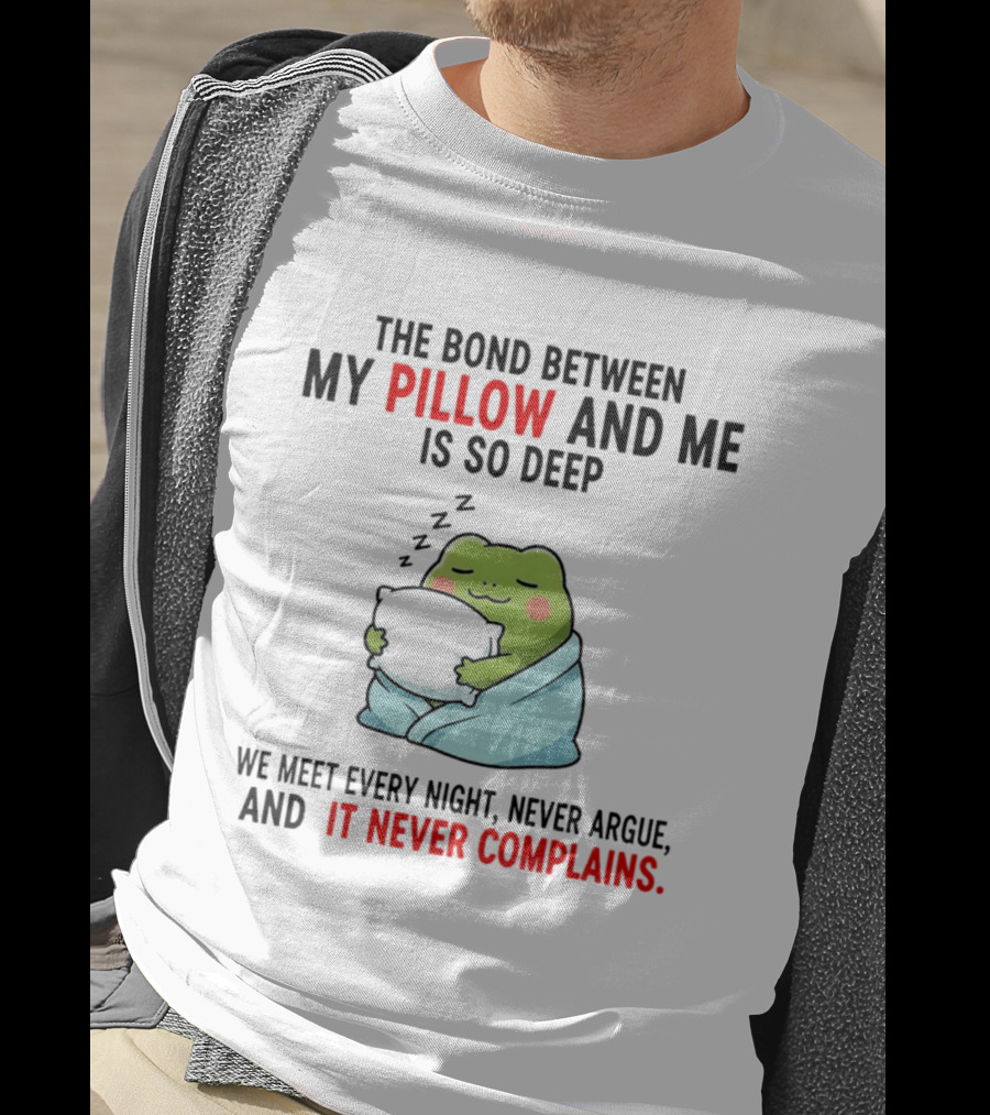 Frog The Bond Between My Pillow And Me Is So Deep We Meet Every Night Never Argue And It Never Complains T-Shirt