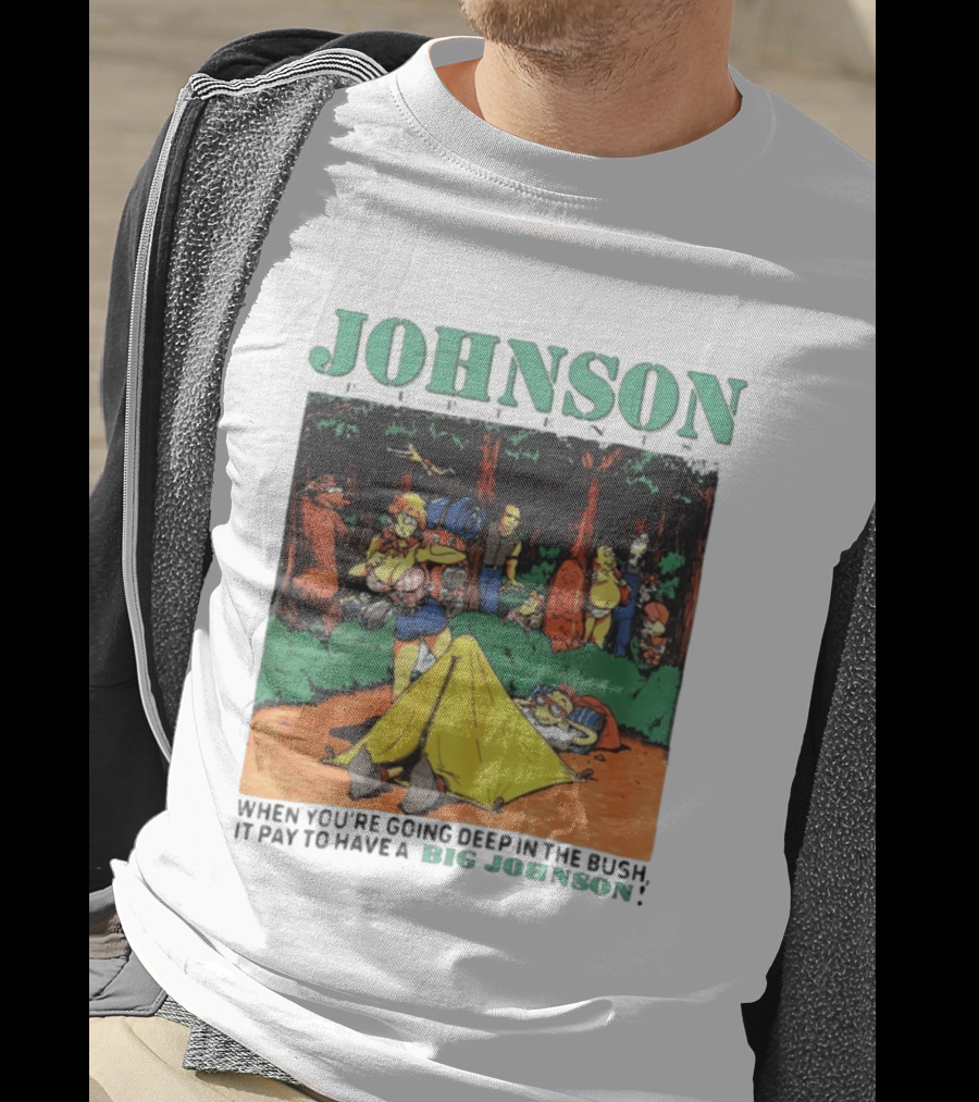 Johnson Pup Tents When You're Going Deep In The Bush It Pay To Have A Big Johnson T-Shirt
