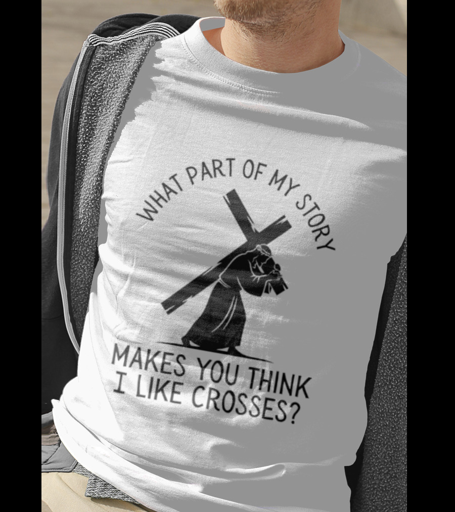 What Part Of My Story Makes You Think I Like Crosses T-Shirt