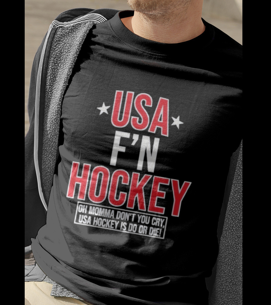 USA F'n Hockey Oh Momma Don't You Cry USA Hockey Is Do Or Die T-Shirt