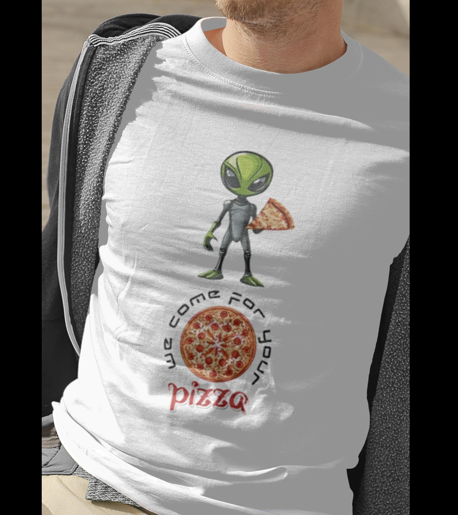 We Come For Your Pizza Alien Holding Slice T-Shirt