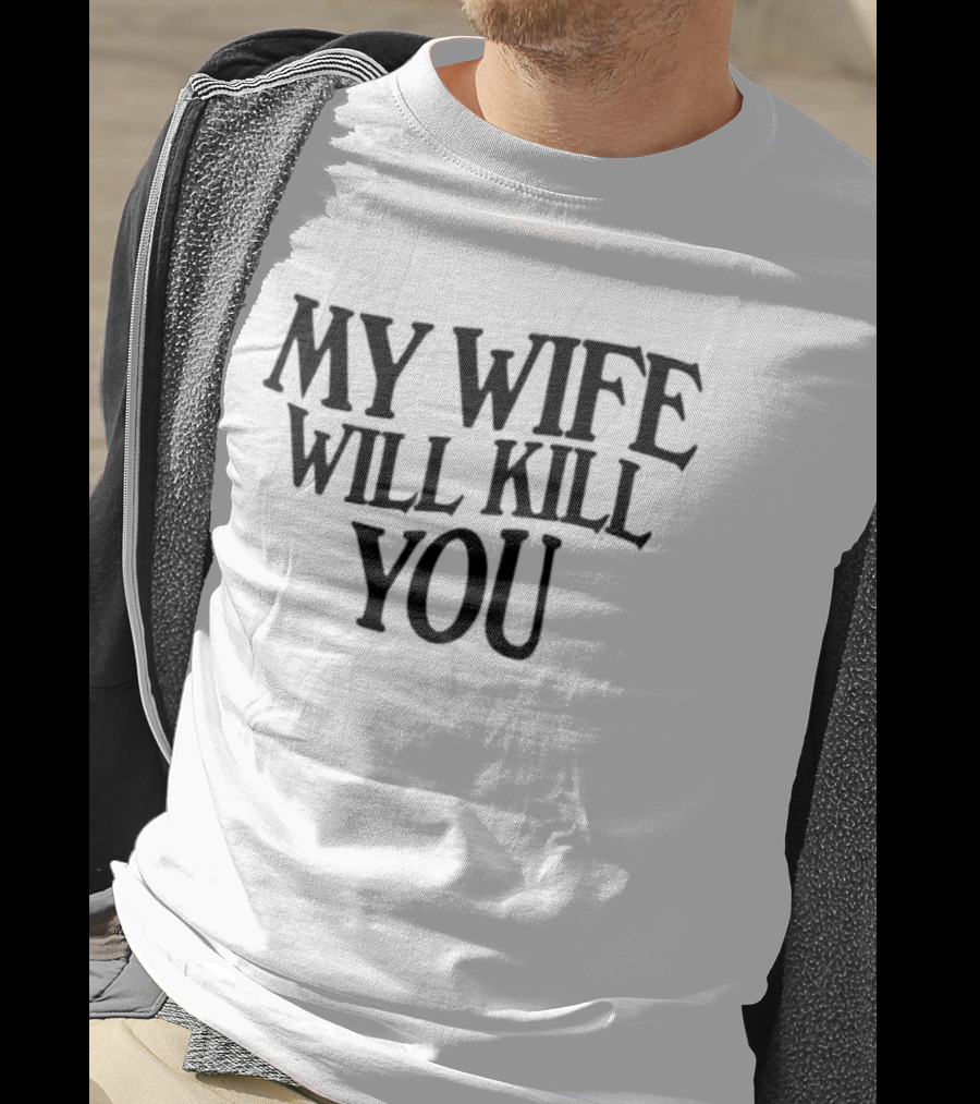 My Wife Will Kill You T-Shirt