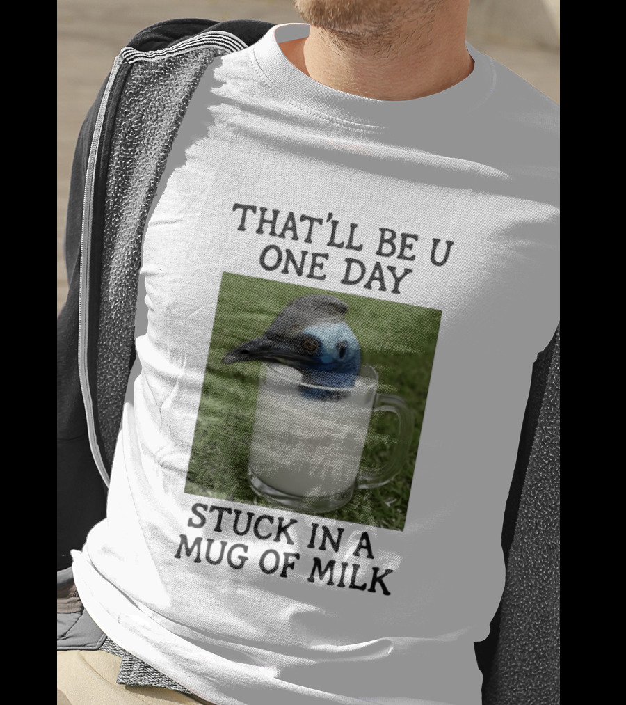 That'll Be U One Day Stuck In A Of Milk T-Shirt