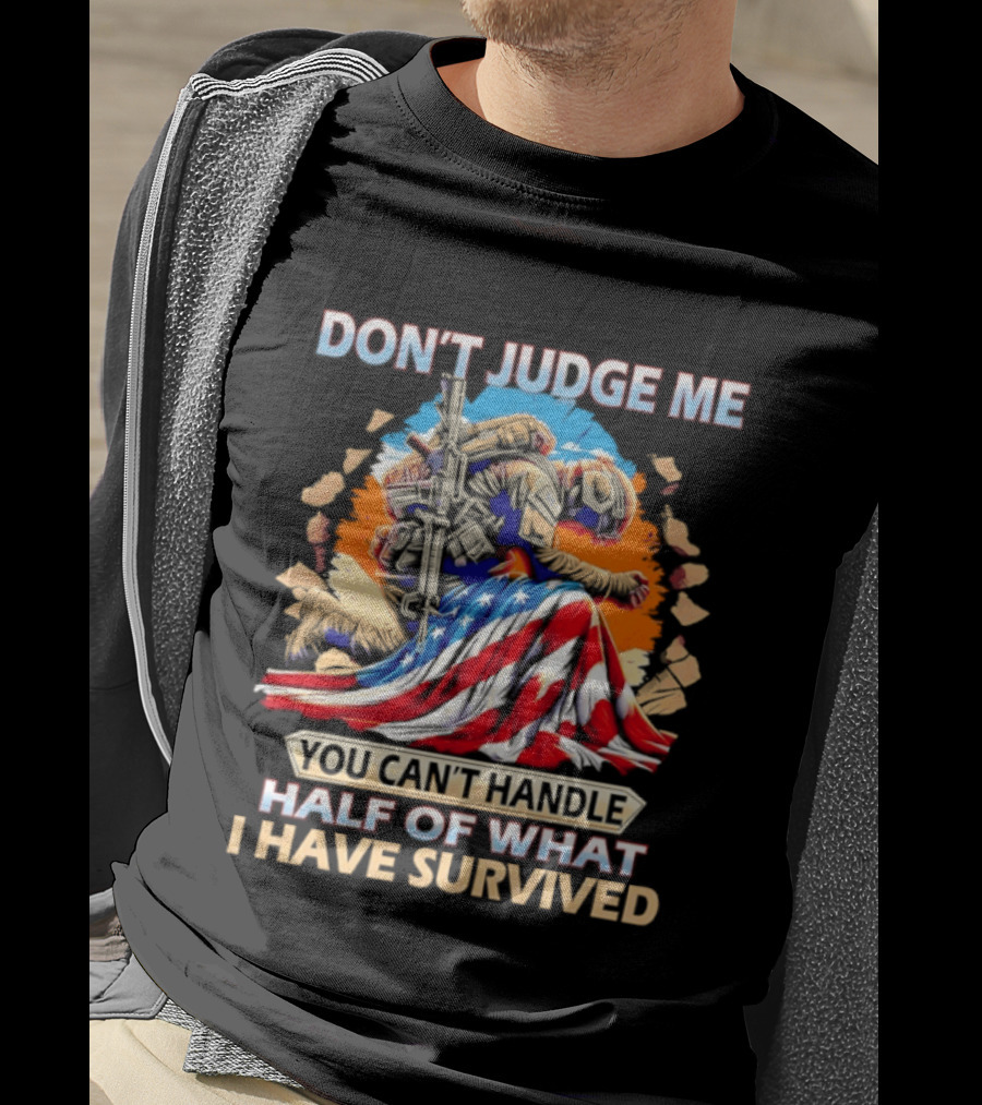 American Soldier Don't Judge Me You Can't Handle Half Of What I Have Survived Flag T-Shirt