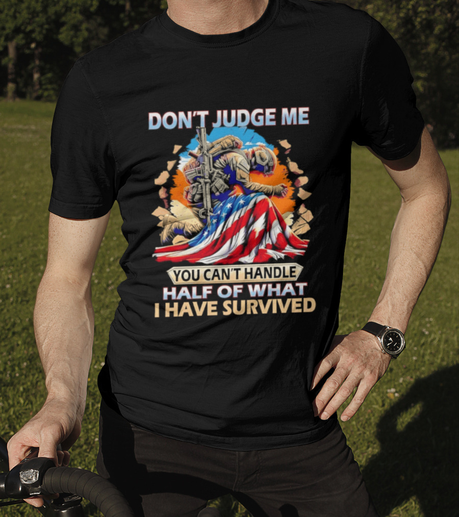 American Soldier Don't Judge Me You Can't Handle Half Of What I Have Survived Flag T-Shirt