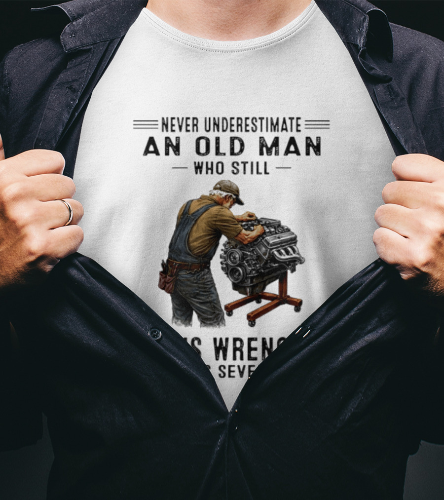 Never Underestimate An Old Man Who Still Turns Wrenches In His Seventies T-Shirt