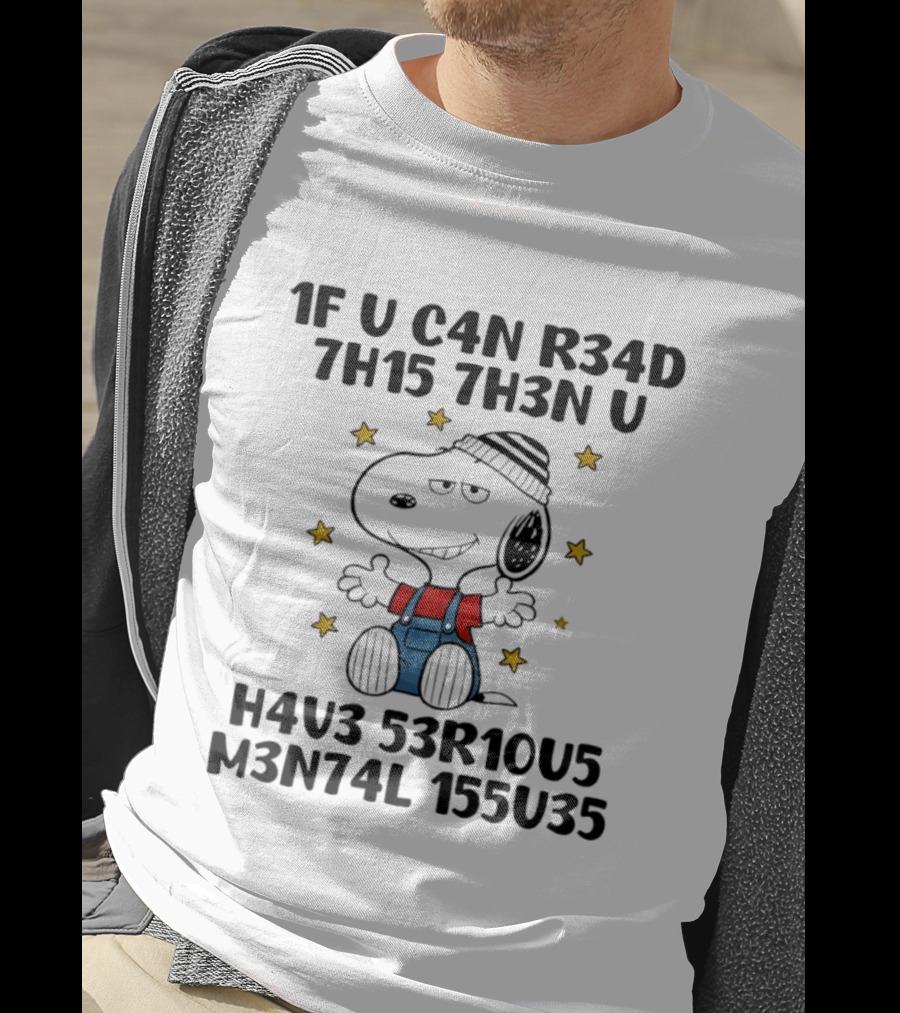 Snoopy 1F U C4N R34D 7H15 7H3N U H4V3 53R10U5 M3N74L 155U35 T-Shirt