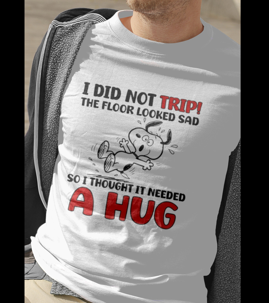 Snoopy I Did Not Trip The Floor Looked Sad So I Thought It Needed A Hug T-Shirt