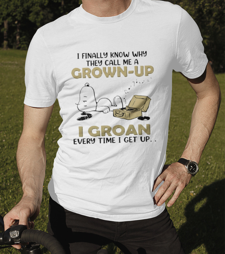Snoopy I Finally Know Why They Call Me A Grown Up I Groan Every Time I Get Up Peanuts Comic Humor T-Shirt