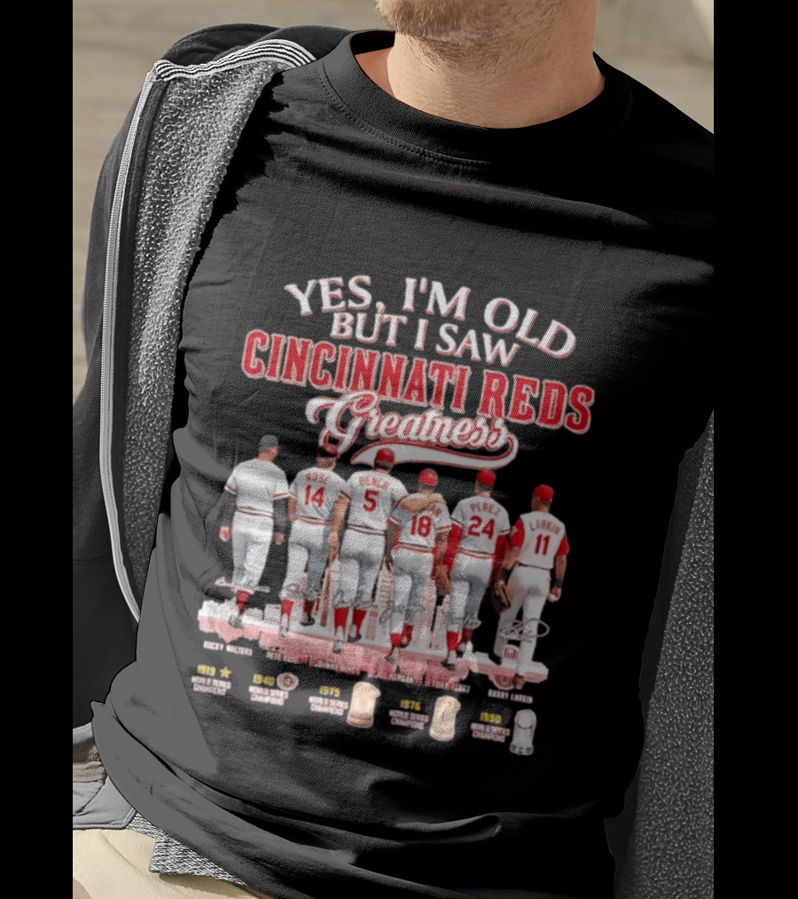 Yes I'm Old But I Saw Cincinnati Reds Greatness Rose Bench Morgan Perez Larkin Signatures T-Shirt
