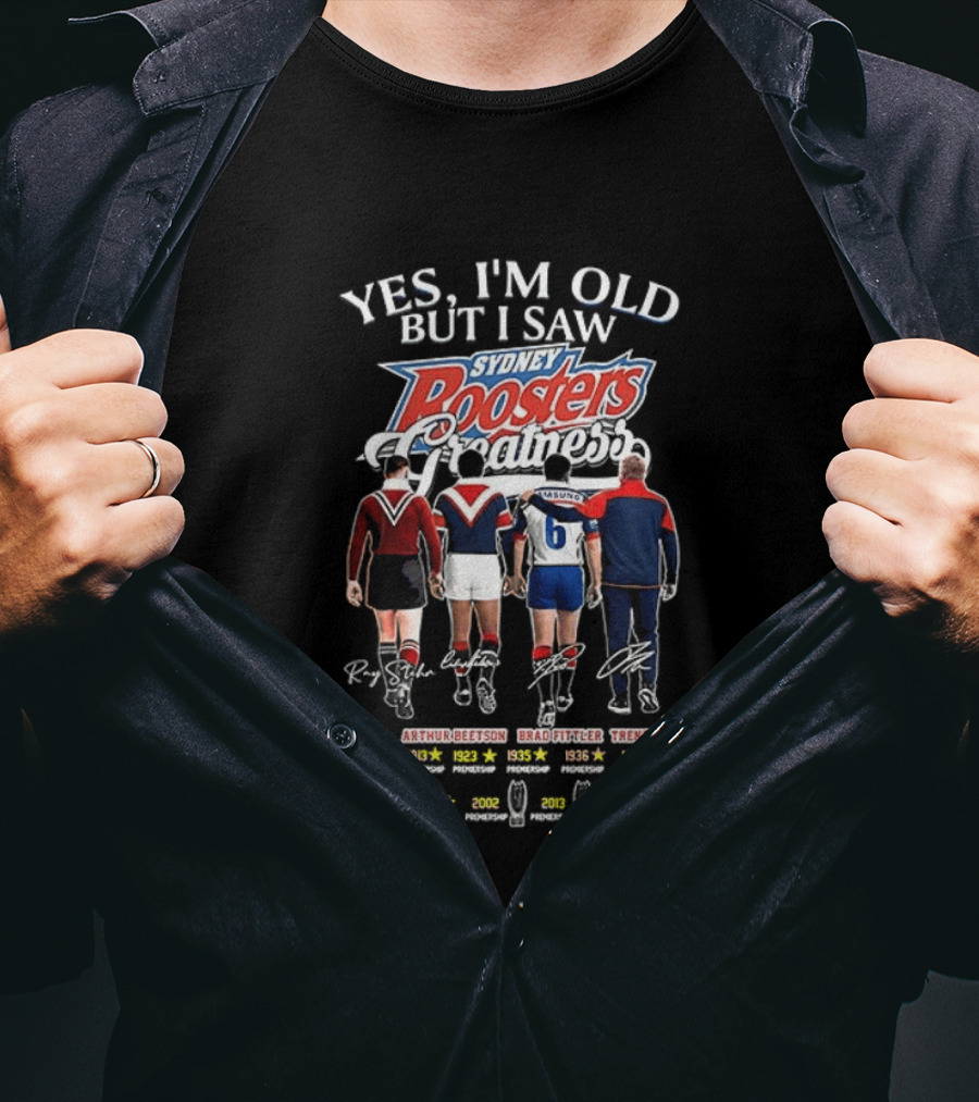 Yes I'm Old But I Saw Sydney Roosters Rae Stehr Arthur Beetson Brad Fittler Trent Robinson T-Shirt