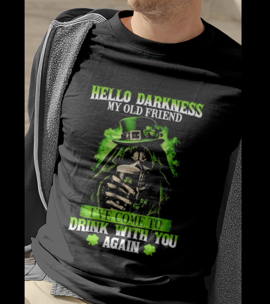 Hello Darkness My Old Friend St. Patrick's Day Drink With You Again T-Shirt