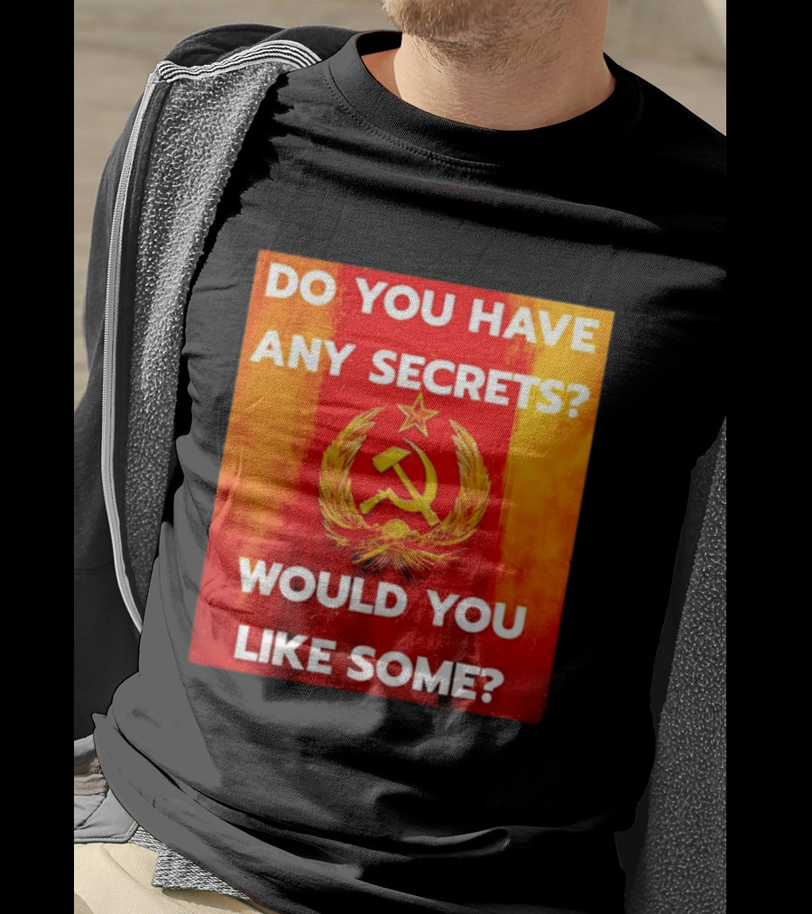 Do You Have Any Secrets Hammer And Sickle Would You Like Some T-Shirt