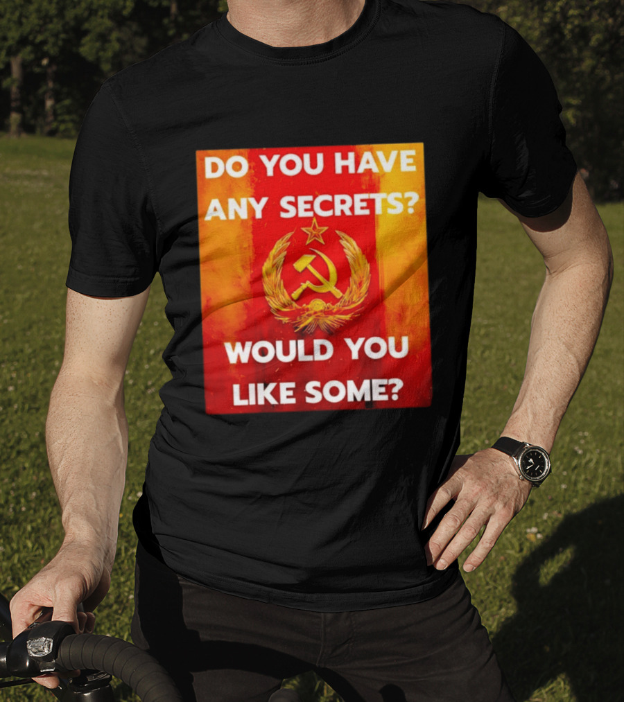 Do You Have Any Secrets Hammer And Sickle Would You Like Some T-Shirt