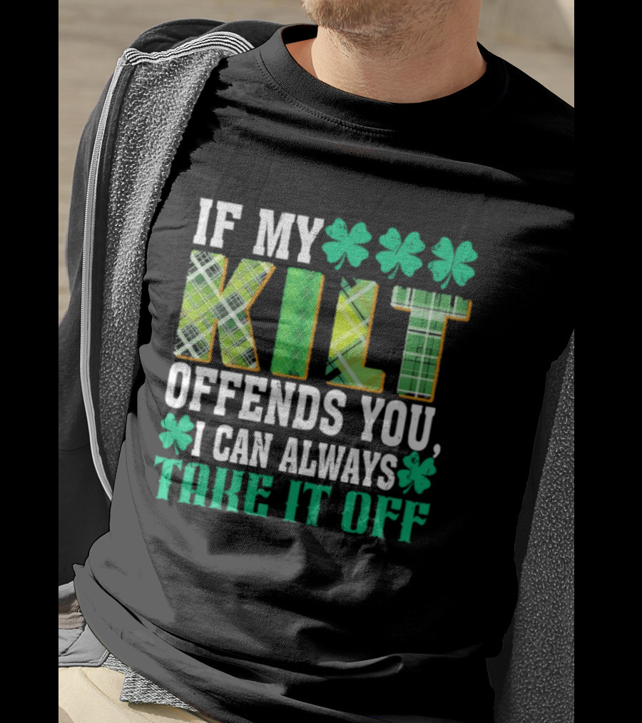 If My Kilt Offends You I Can Always Take It Off Shamrock St. Patrick's Day T-Shirt