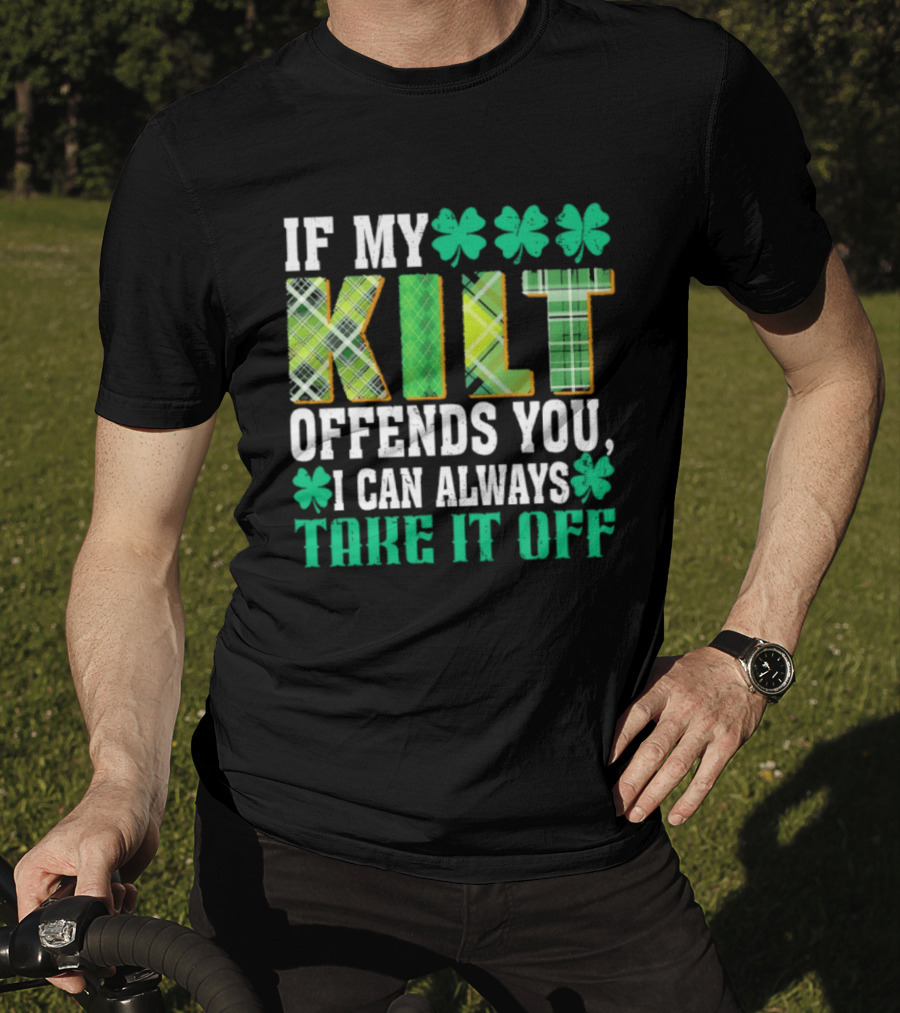 If My Kilt Offends You I Can Always Take It Off Shamrock St. Patrick's Day T-Shirt