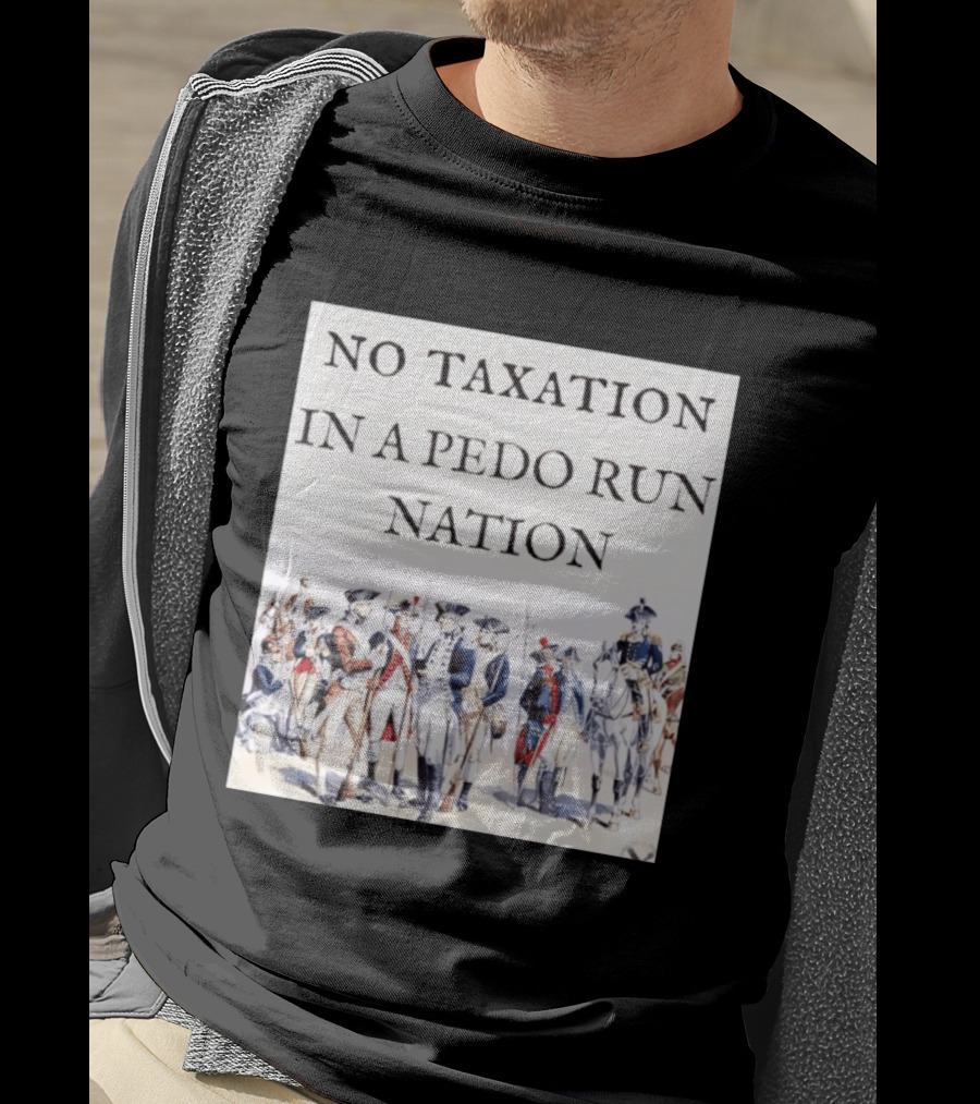 No Taxation In A Pedo Run Nation Revolutionary Theme With Historic Military T-Shirt