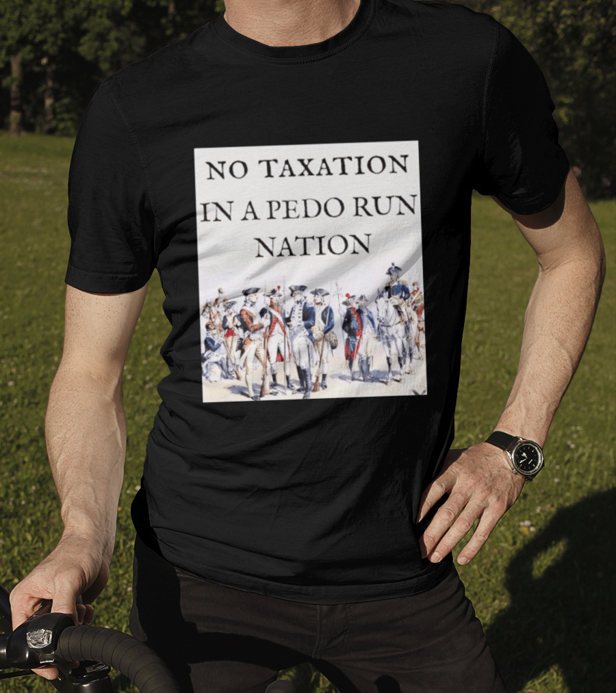 No Taxation In A Pedo Run Nation Revolutionary Theme With Historic Military T-Shirt