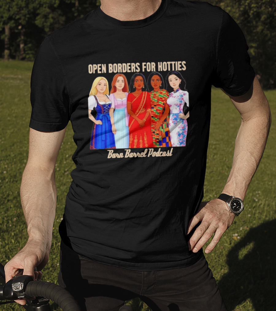 Open Borders For Hotties Burn Barrel Podcast International Characters T-Shirt