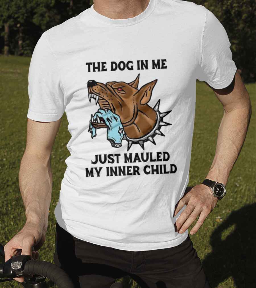 The Dog In Me Just Mauled My Inner Child Fierce Canine T-Shirt