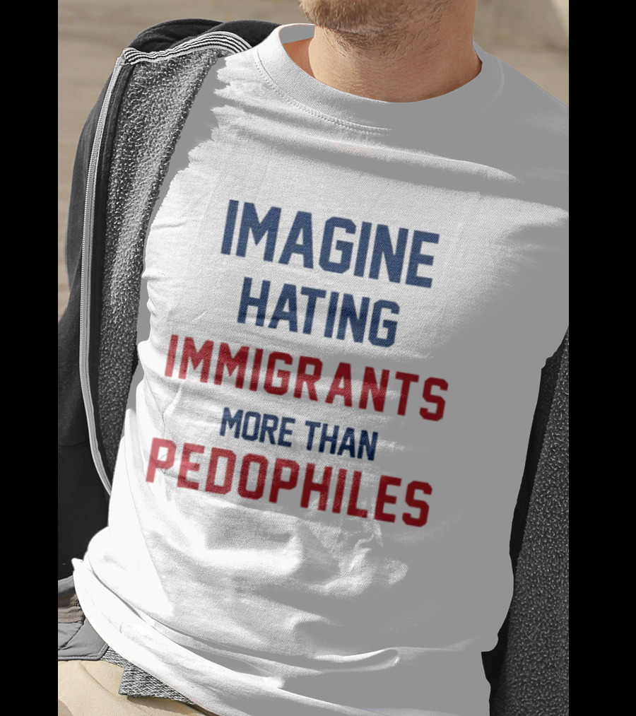 Imagine Hating Immigrants More Than Pedophiles Protest Epstein Files T-Shirt