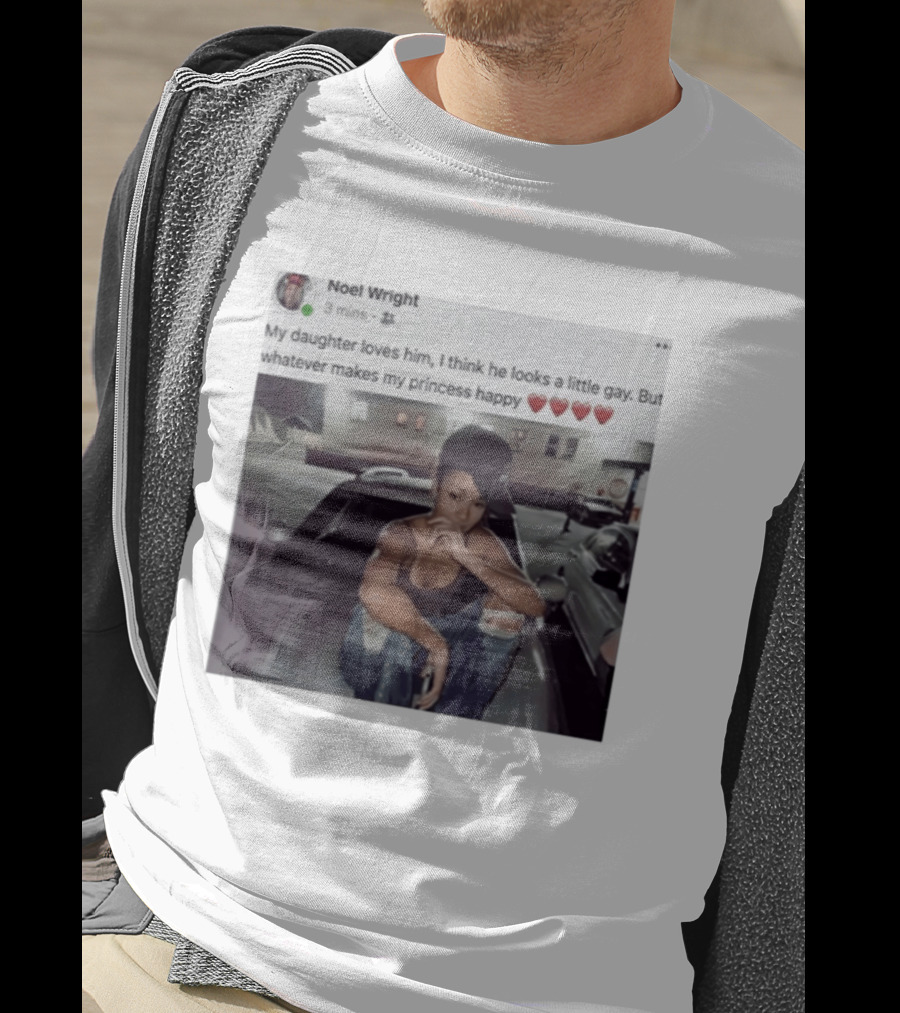 Manon Bannerman Noel Wright My Daughter Loves Him Whatever Makes My Princess Happy T-Shirt