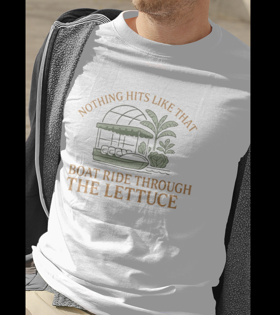 Nothing Hits Like That Boat Ride Through The Lettuce T-Shirt