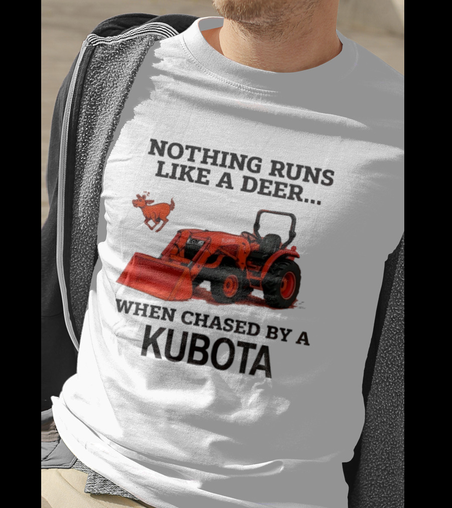 Nothing Runs Like A Deer When Chased By A Kubota T-Shirt