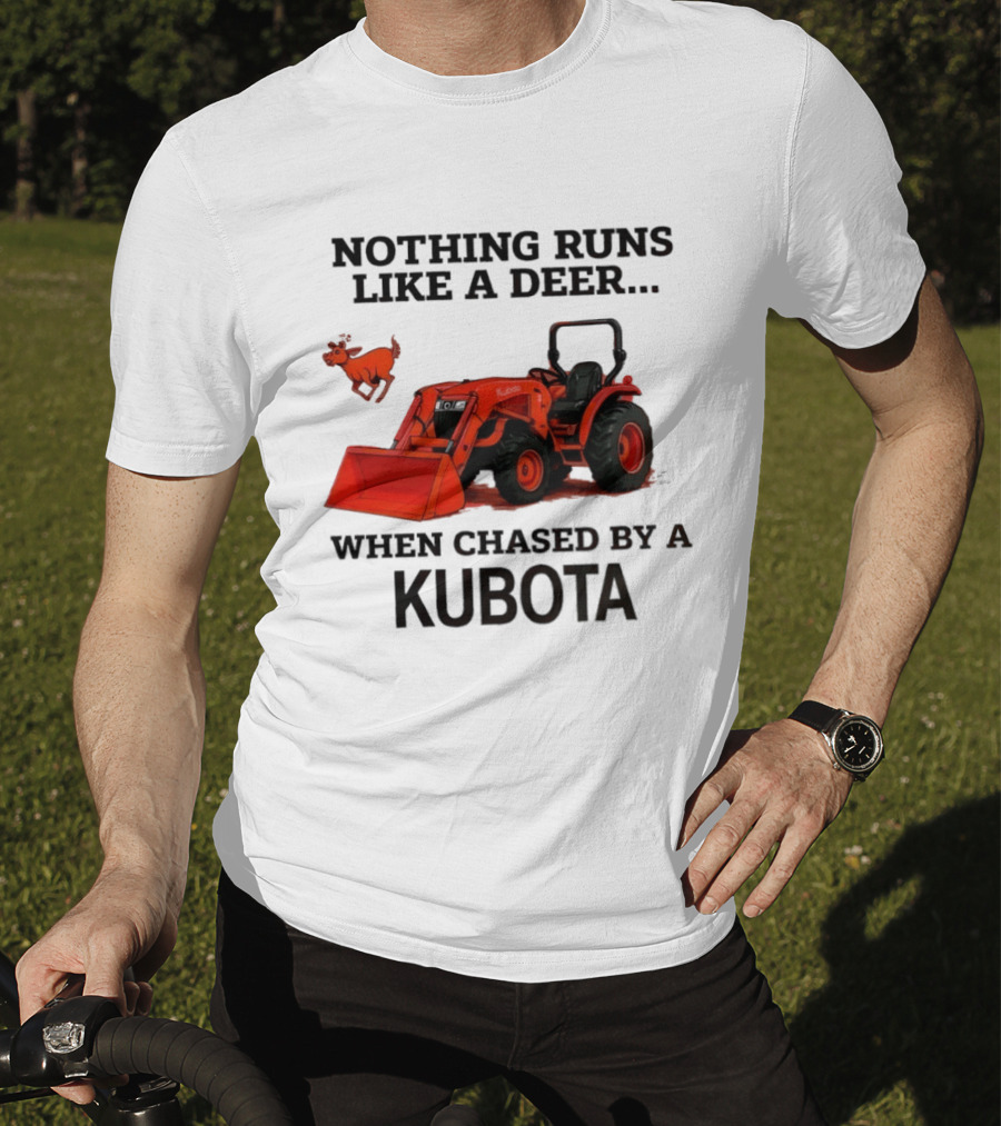 Nothing Runs Like A Deer When Chased By A Kubota T-Shirt