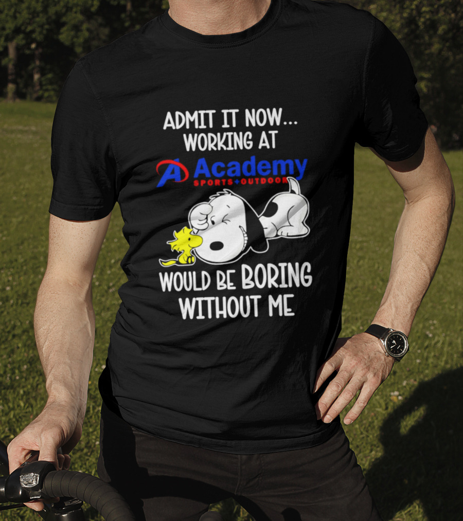 Academy Sports Outdoors Snoopy Working Admit It Would Be Boring Without Me T-Shirt