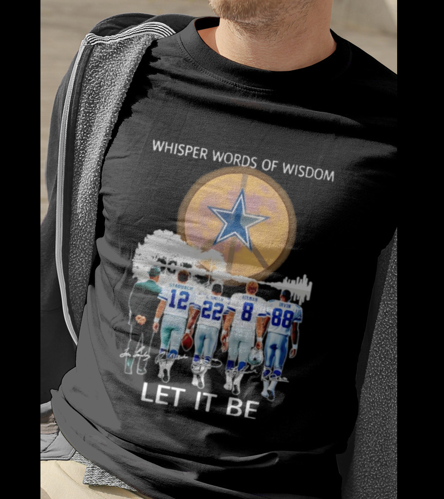Dallas Cowboys Staubach Emmitt Smith Aikman Irvin Whisper Words Of Wisdom Let It Be T-Shirt