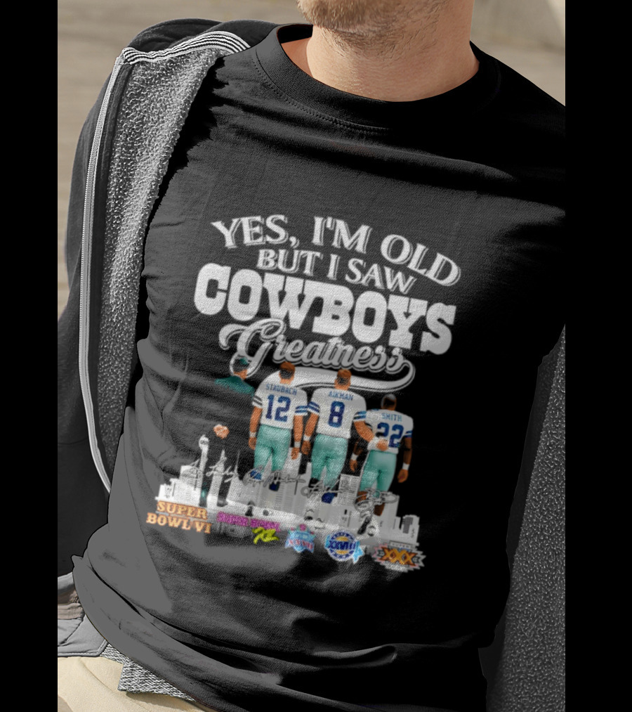 Yes I'm Old But I Saw Cowboys Greatness Staubach Aikman Smith Super Bowl Champs T-Shirt