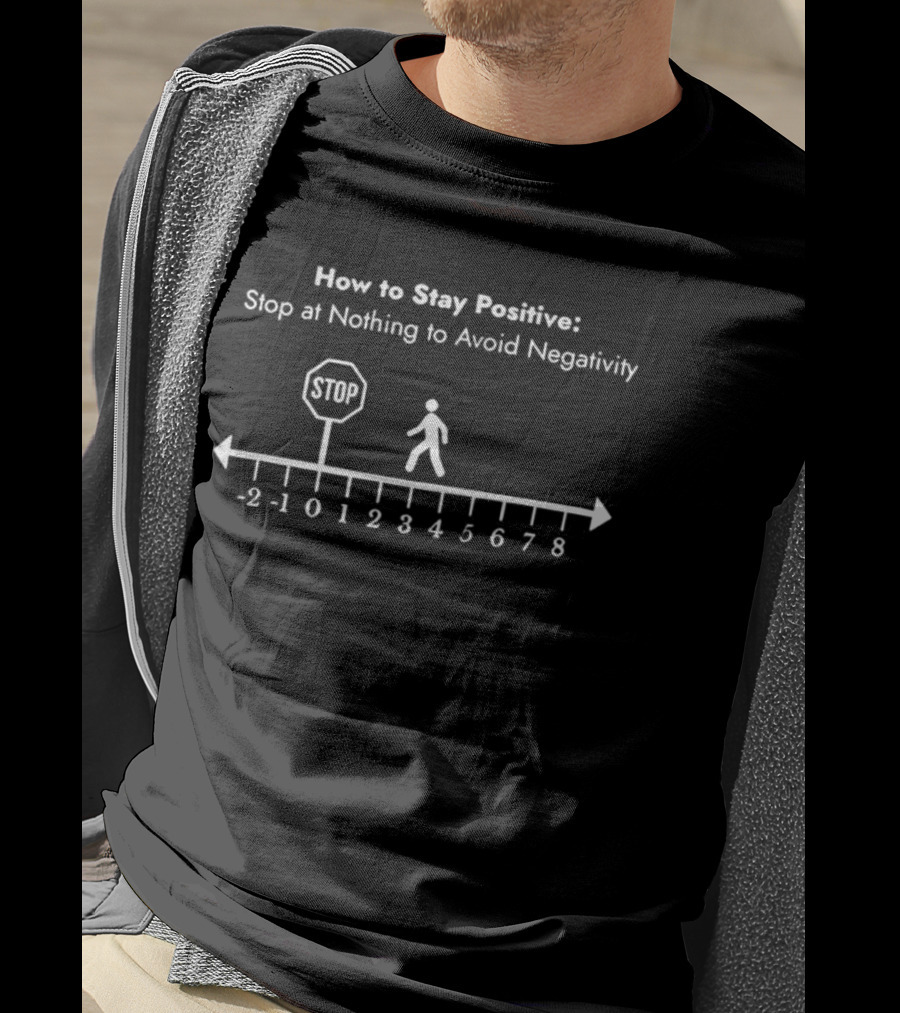 How To Stay Positive Stickman Stop At Nothing To Avoid Negativity T-Shirt