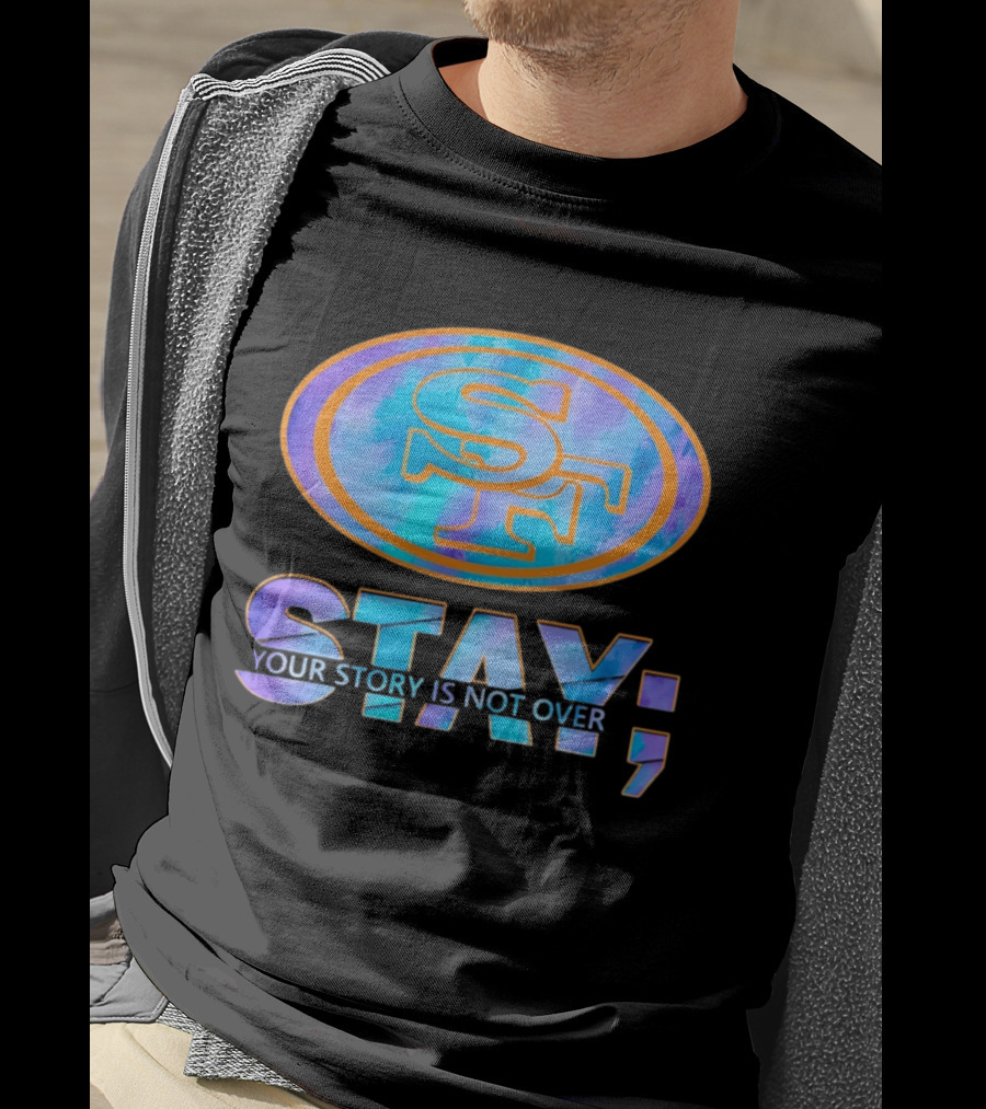 San Francisco 49ers Stay Your Story Is Not Over SF T-Shirt