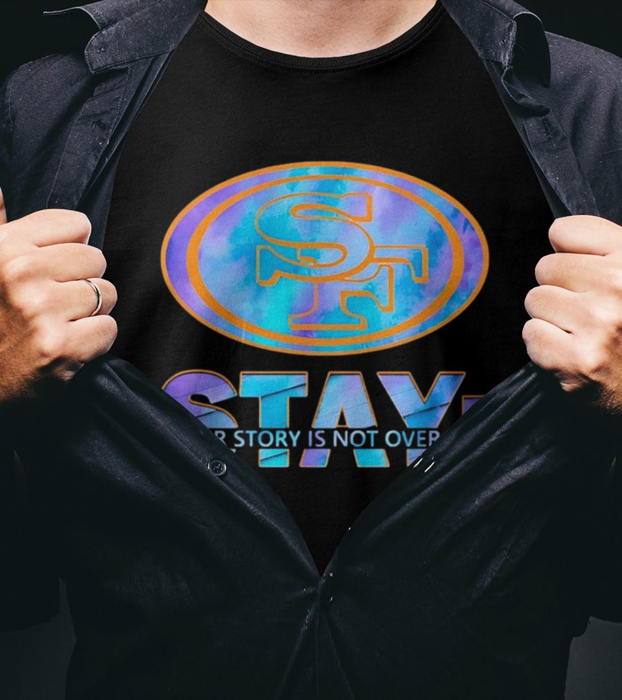 San Francisco 49ers Stay Your Story Is Not Over SF T-Shirt