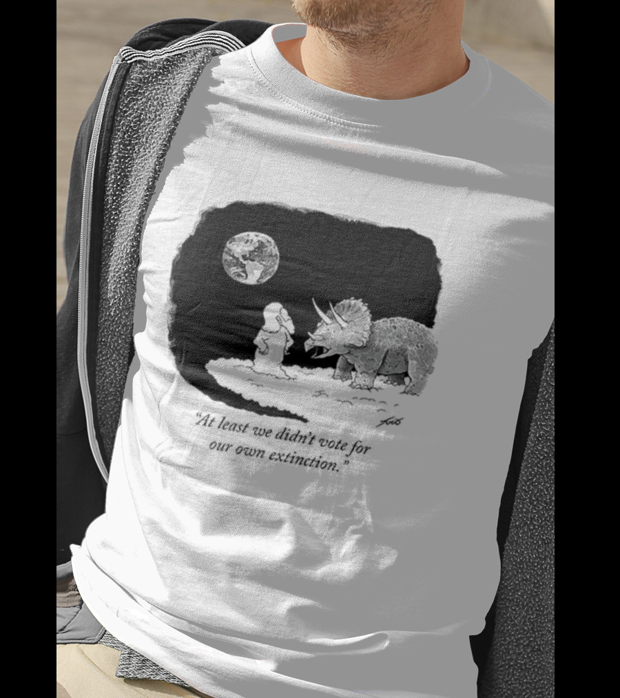 At Least We Didn't Vote For Our Own Extinction Dinosaur Cartoon Humor T-Shirt