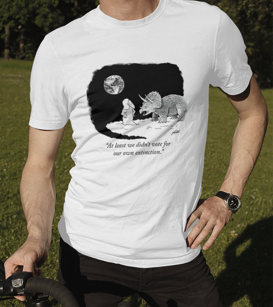 At Least We Didn't Vote For Our Own Extinction Dinosaur Cartoon Humor T-Shirt