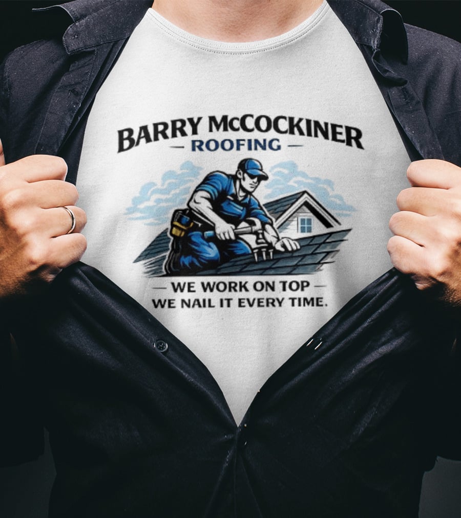 Barry McCockiner Roofing We Work On Top We Nail It Every Time T-Shirt