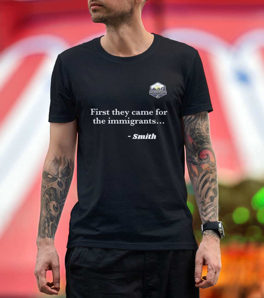 Smith First They Came For The Immigrants Advocacy Message T-Shirt
