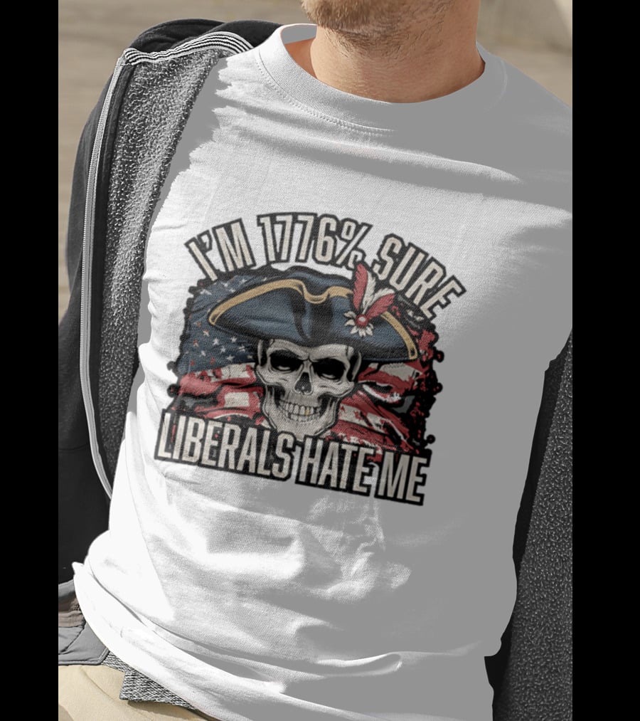 I'm 1776 Sure Liberals Hate Me Skull With Revolutionary Hat And American Flag T-Shirt