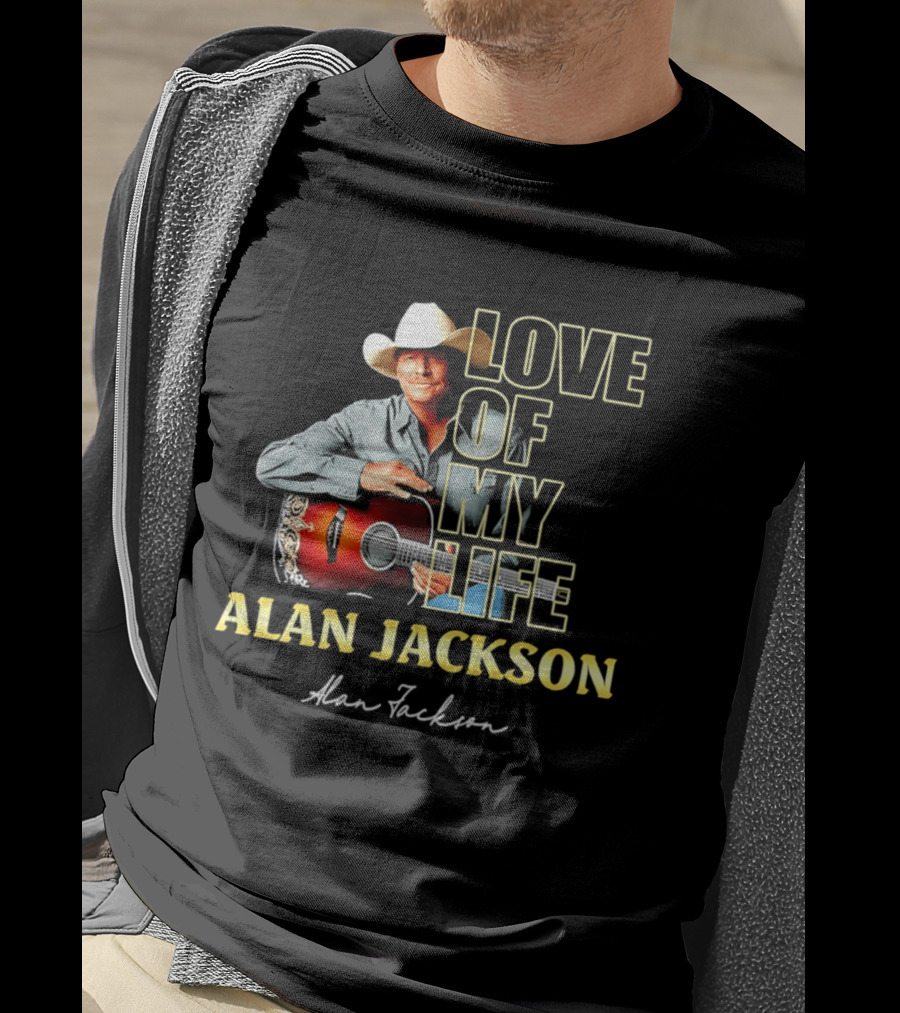Alan Jackson Love Of My Life Country Music Legend T-Shirt