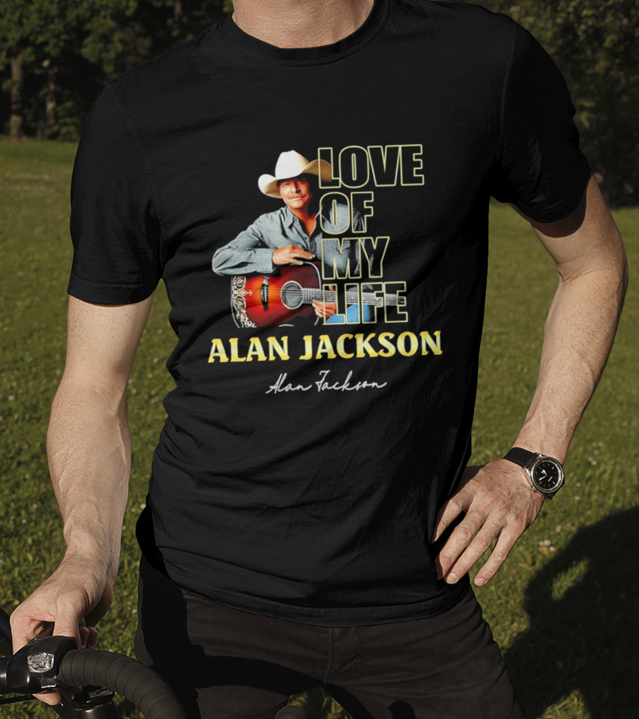 Alan Jackson Love Of My Life Country Music Legend T-Shirt