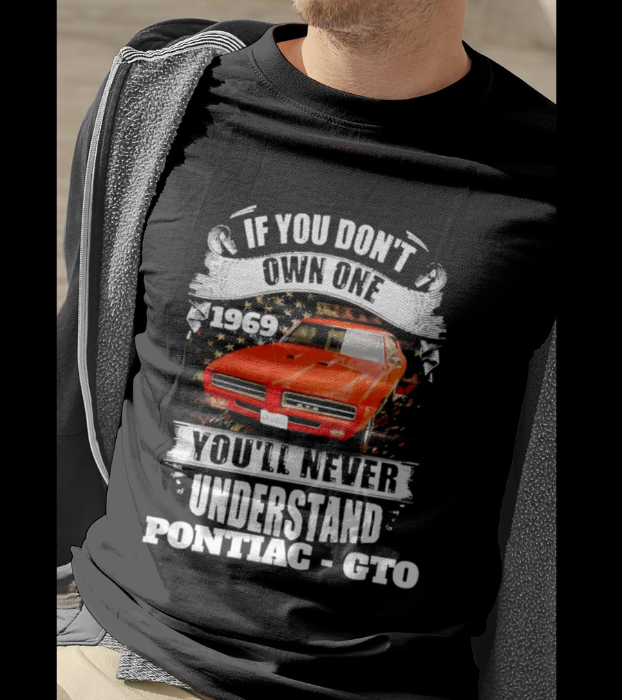 If You Don't Own One 1969 You'll Never Understand Pontiac GTO T-Shirt