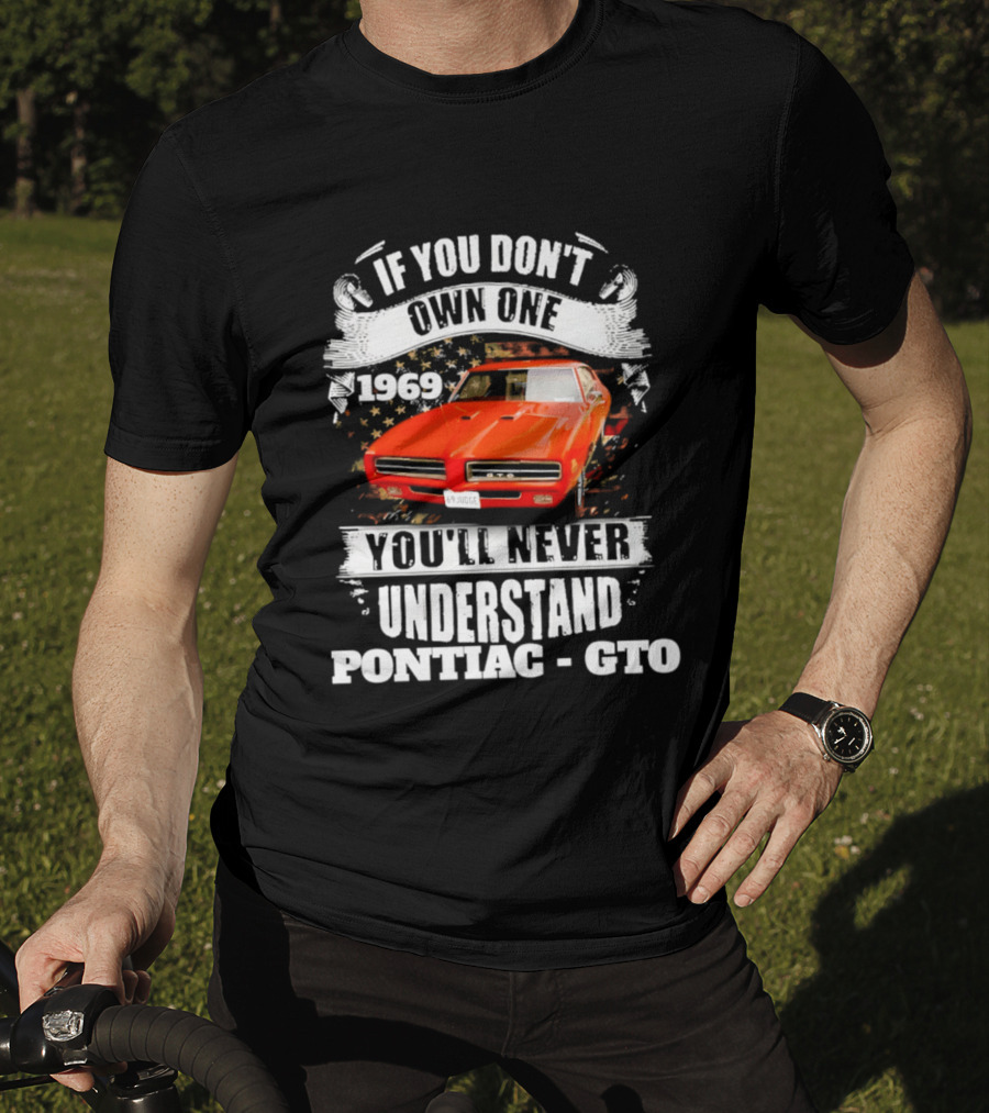 If You Don't Own One 1969 You'll Never Understand Pontiac GTO T-Shirt